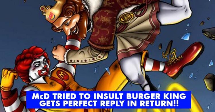 McDonald’s Tried To Insult Burger King In An Ad But Burger King Gave An Awesome & Kickass Reply!