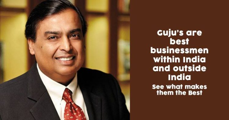 Reasons Why Gujaratis Are The Best Businessmen Both In & Outside India