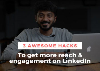 3 Hacks To Get More Reach & Engagement On LinkedIn