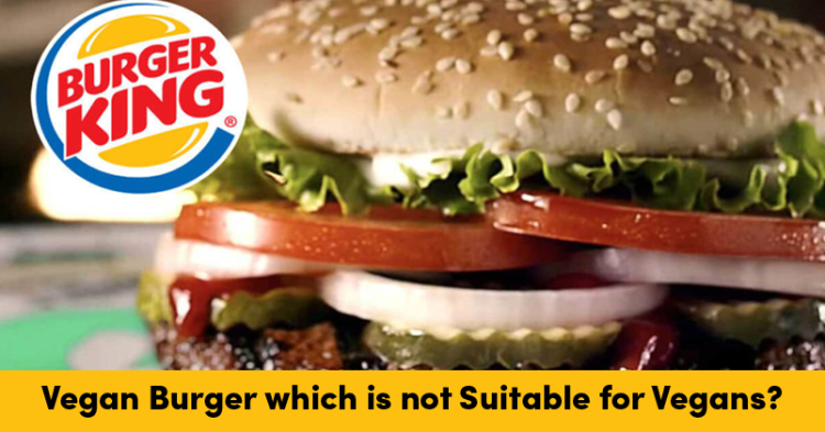 Burger King Launches A 'Vegan' Burger Which The Vegans CANNOT Eat