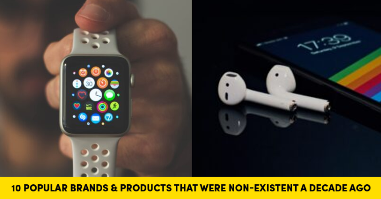 10 Popular Brands & Products That Were Non-Existent A Decade Ago