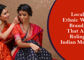 Four Local Ethnic Wear Brands That Are Ruling Indian Market