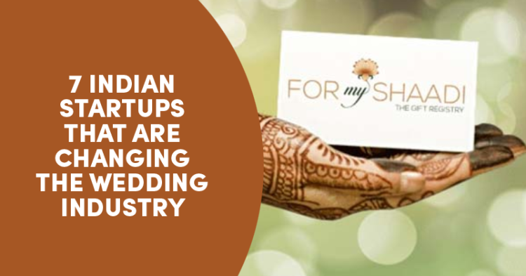 7 Indian Startups That Are Changing The Wedding Industry