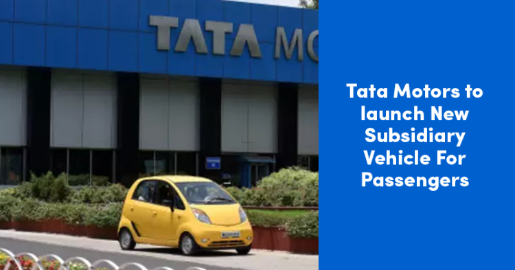 Tata Motors To Set Up New Subsidiary Vehicle For Passengers