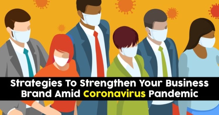 Strategies To Strengthen Your Business Brand Amid Coronavirus Pandemic