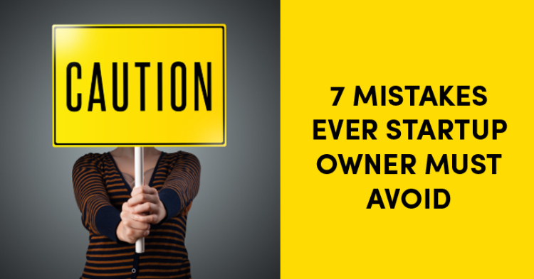 7 Startup Mistakes Every Entrepreneur Should Avoid