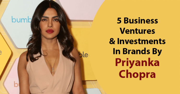 5 Business Ventures & Investments In Brands By Priyanka Chopra Jonas