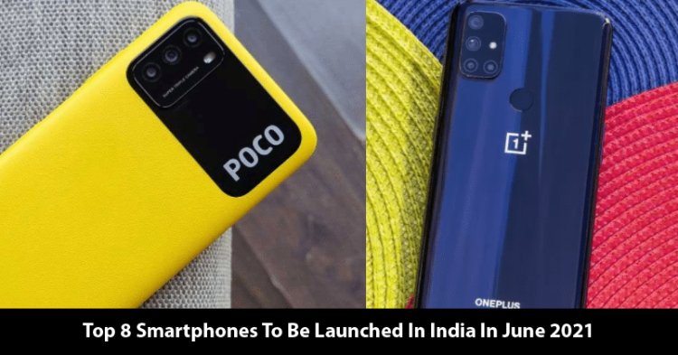 Top 8 Smartphones To Be Launched In India In June 2021