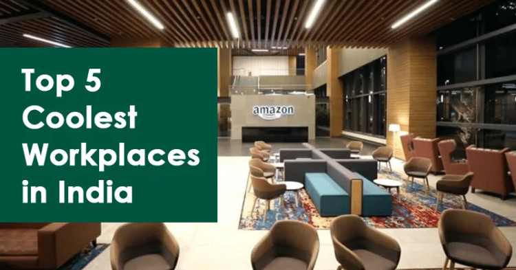 Top 5 Coolest Workplaces in India