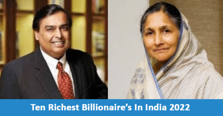 The Ten Richest Billionaires In India 2022