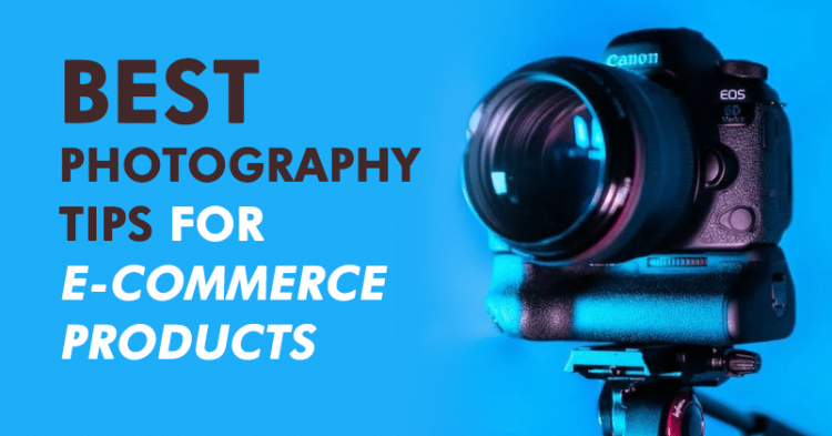 Best Photography Tips For E-commerce Products