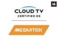 CloudTV And MediaTek Partner To Deliver Compliant Android-based TV Operating Systems In India