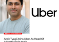 Arpit Tyagi Joins Uber As Head Of Advertising in India