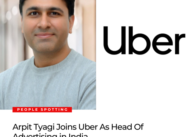 Arpit Tyagi Joins Uber As Head Of Advertising in India
